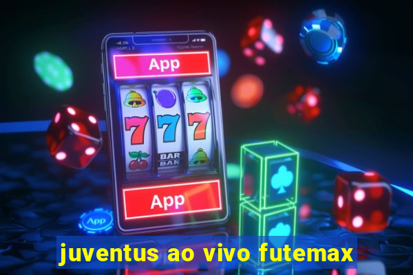 juventus ao vivo futemax